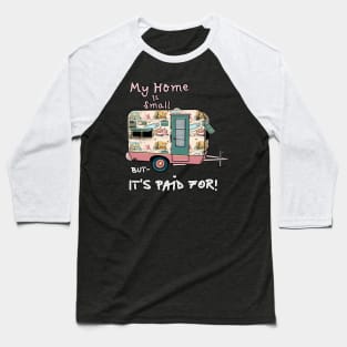 Tiny Home - Vintage Trailer Paid for ! Baseball T-Shirt